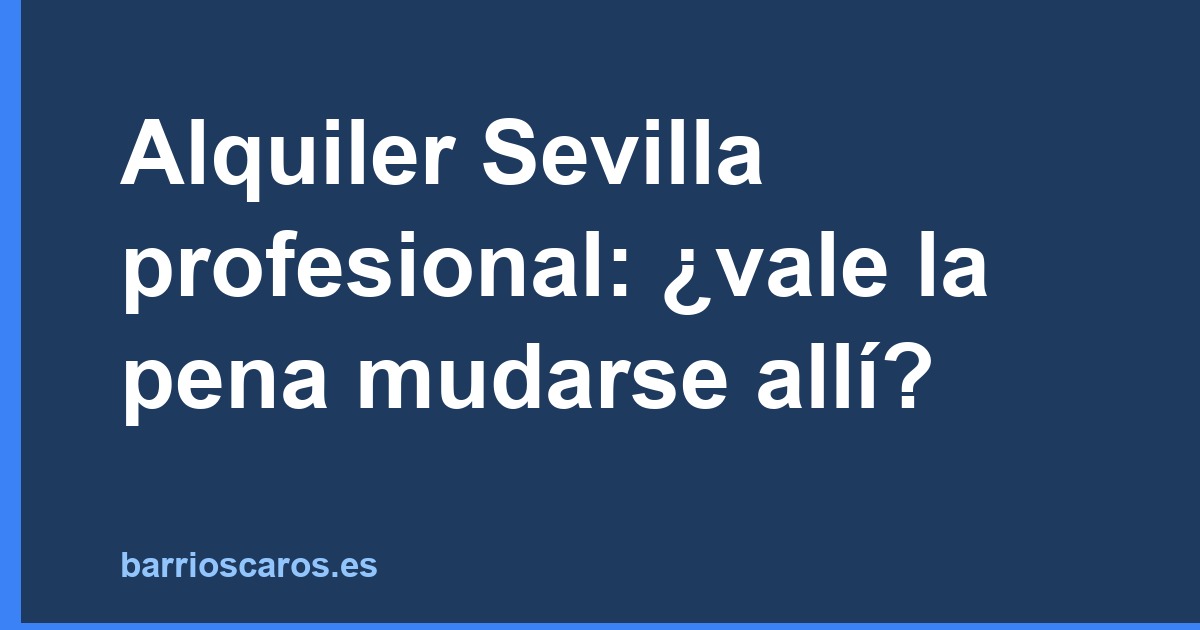 Alquiler Sevilla profesional: ¿vale la pena mudarse allí?