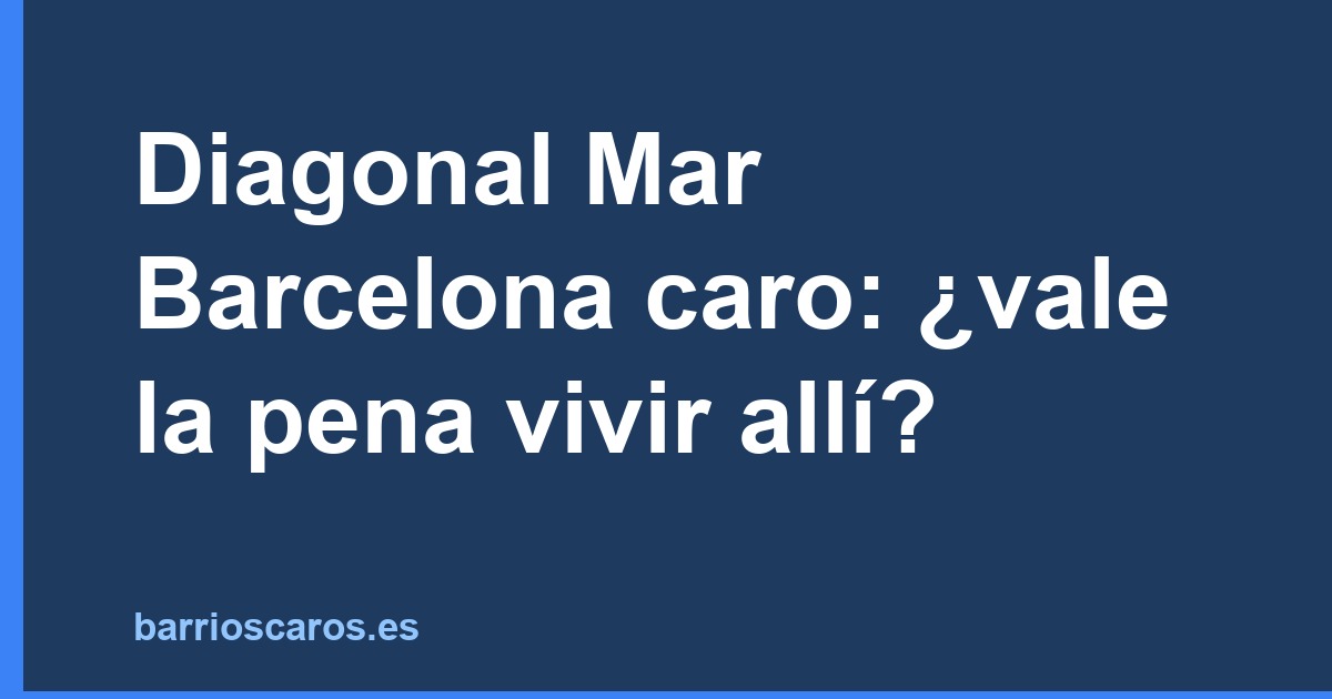Diagonal Mar Barcelona caro: ¿vale la pena vivir allí?