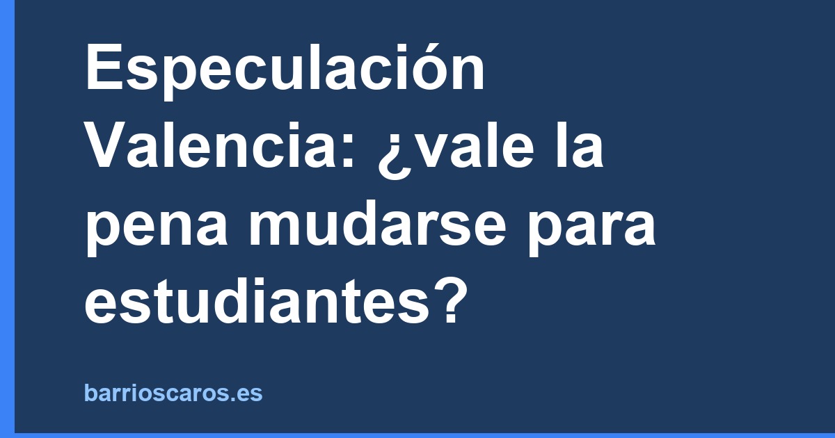 Especulación Valencia: ¿vale la pena mudarse para estudiantes?