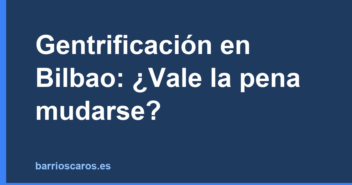Gentrificación en Bilbao: ¿Vale la pena mudarse?