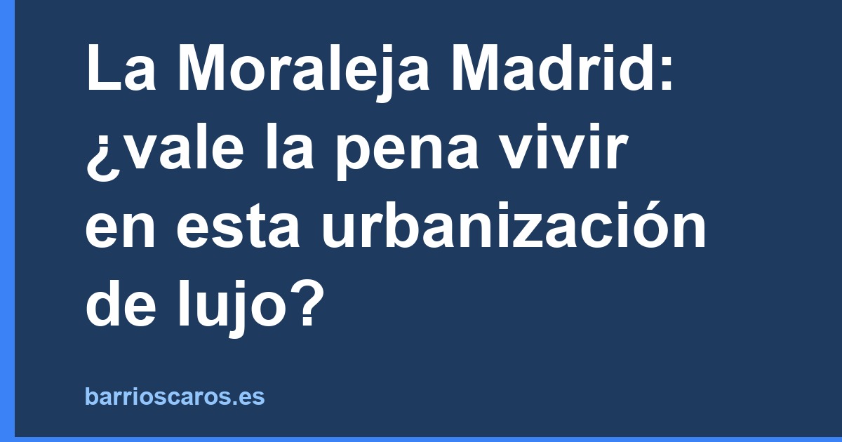 La Moraleja Madrid: ¿merece la pena vivir aquí?